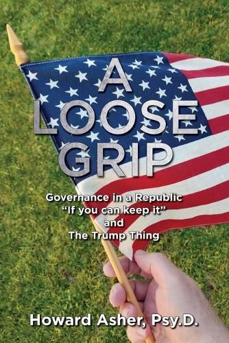 A Loose Grip: Governance in a Republic -  If you can keep it  - and The Trump Thing