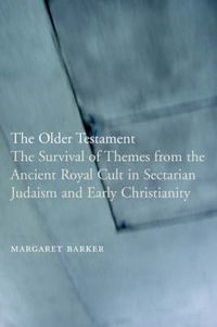 Cover image for The Older Testament: The Survival of Themes from the Ancient Royal Cult in Sectarian Judaism and Early Christianity