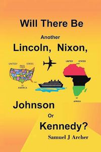 Cover image for Will There Be Another Lincoln, Nixon, Johnson or Kennedy?