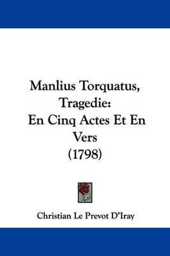 Cover image for Manlius Torquatus, Tragedie: En Cinq Actes Et En Vers (1798)