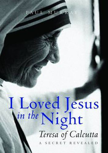 I Loved Jesus in the Night: Teresa of Calcutta: A Secret Revealed