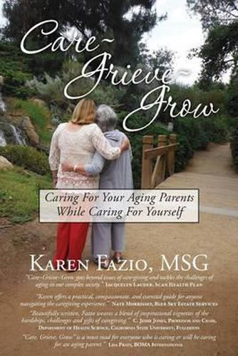 Cover image for Care, Grieve, Grow: Caring For Your Aging Parents While Caring for Yourself