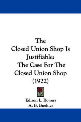 Cover image for The Closed Union Shop Is Justifiable: The Case for the Closed Union Shop (1922)