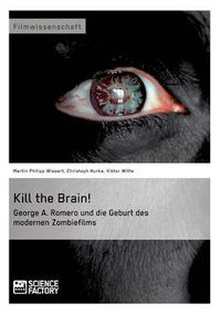 Cover image for Kill the Brain! George A. Romero und die Geburt des modernen Zombiefilms