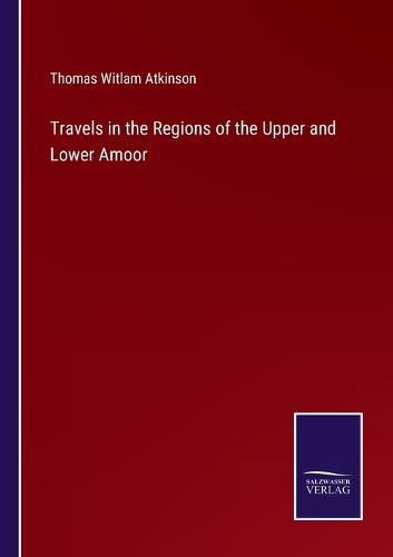 Travels in the Regions of the Upper and Lower Amoor