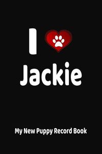 Cover image for I Love Jackie My New Puppy Record Book: Personalized Dog Journal and Health Logbook