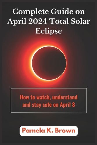 Complete guide on April 2024 Total Solar Eclipse