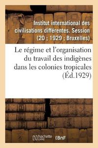 Cover image for Le regime et l'organisation du travail des indigenes dans les colonies tropicales