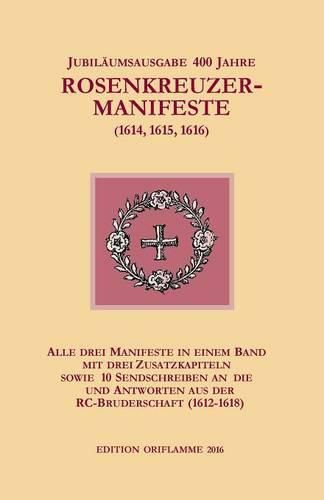 Cover image for Jubilaumsausgabe 400 Jahre Rosenkreuzer-Manifeste (1614, 1615, 1616): Alle drei Manifeste in einem Band, mit drei Zusatzkapiteln sowie 10 Sendschreiben an die und Antworten aus der RC-Bruderschaft (1612-1618)