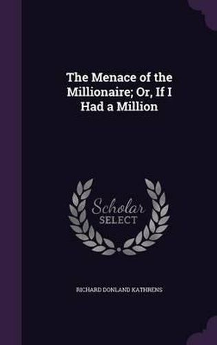 Cover image for The Menace of the Millionaire; Or, If I Had a Million