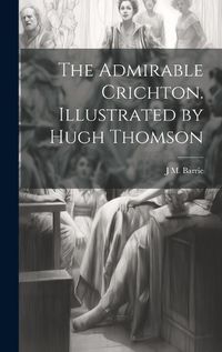 Cover image for The Admirable Crichton. Illustrated by Hugh Thomson