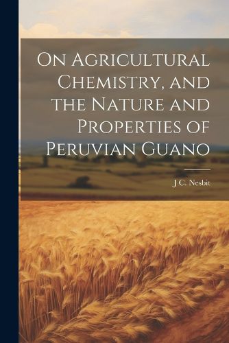 Cover image for On Agricultural Chemistry, and the Nature and Properties of Peruvian Guano