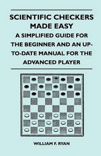 Cover image for Scientific Checkers Made Easy - A Simplified Guide For The Beginner And An Up-To-Date Manual For The Advanced Player