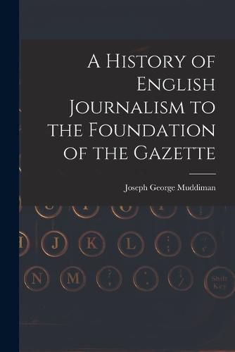 Cover image for A History of English Journalism to the Foundation of the Gazette