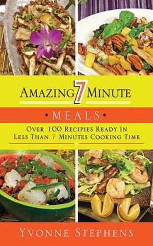 Cover image for Amazing 7 Minute Meals: Over 100 Recipes Ready in Less Than 7 Minutes Cooking Time