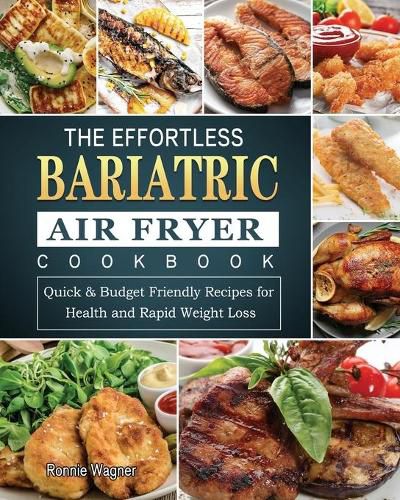 Cover image for The Effortless Bariatric Air Fryer Cookbook: Quick & Budget Friendly Recipes for Health and Rapid Weight Loss