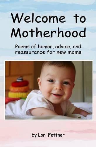 Cover image for Welcome to Motherhood: Poems of humor, advice, and reassurance for new moms