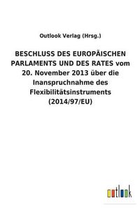 Cover image for BESCHLUSS DES EUROPAEISCHEN PARLAMENTS UND DES RATES vom 20. November 2013 uber die Inanspruchnahme des Flexibilitatsinstruments (2014/97/EU)