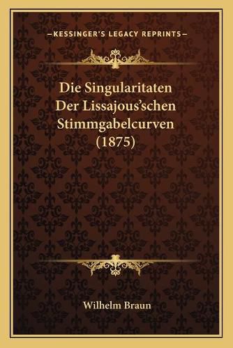 Cover image for Die Singularitaten Der Lissajous'schen Stimmgabelcurven (1875)