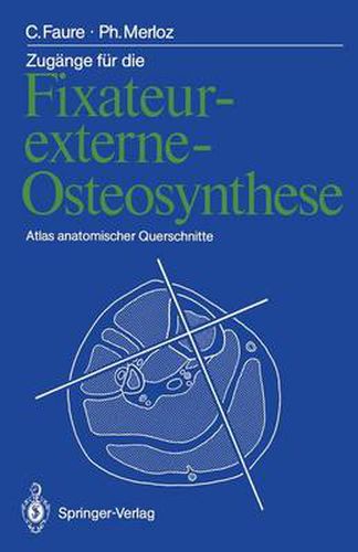 Zugange Fur Die Fixateur-Externe-Osteosynthese: Atlas Anatomischer Querschnitte