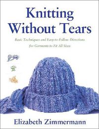 Cover image for Knitting Without Tears: Basic Techniques and Easy-to-Follow Directions for Garments to Fit All Sizes