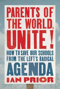 Cover image for Parents of the World, Unite!: How to Save Our Schools from the Left's Radical Agenda