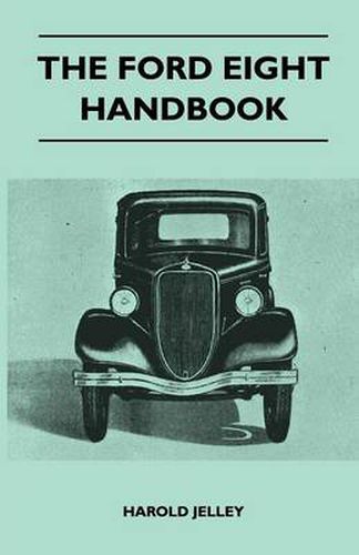 Cover image for The Ford Eight Handbook - Being A New Edition Of 'The Popular Ford Handbook' - A Complete Guide For Owners And Prospective Purchasers (Covers Models From 1933 To 1939