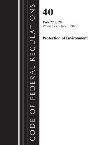 Cover image for Code of Federal Regulations, Title 40 Protection of the Environment 72-79, Revised as of July 1, 2023