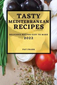 Cover image for Tasty Mediterranean Recipes 2022: Delicious Recipes Easy to Make