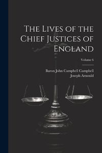 Cover image for The Lives of the Chief Justices of England; Volume 6