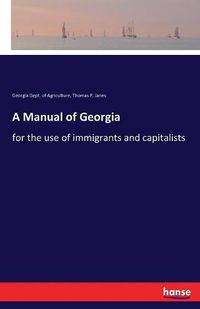 Cover image for A Manual of Georgia: for the use of immigrants and capitalists