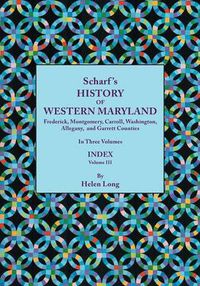 Cover image for History of Western Maryland, Being a History of Frederick, Montgomery, Carroll, Washington, Allegany, and Garrett Counties. In Three Volumes. Volume III: Index Volume, compiled by Helen Long