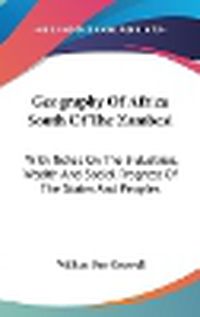 Cover image for Geography of Africa South of the Zambesi: With Notes on the Industries, Wealth and Social Progress of the States and Peoples