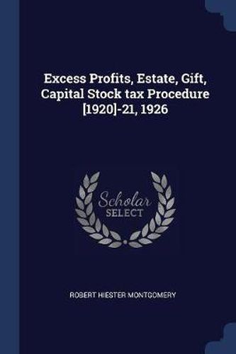 Excess Profits, Estate, Gift, Capital Stock Tax Procedure [1920]-21, 1926