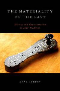 Cover image for The Materiality of the Past: History and Representation in Sikh Tradition