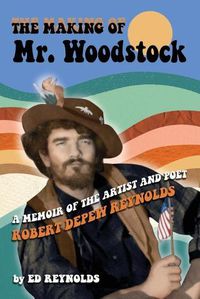 Cover image for The Making of Mr. Woodstock: A memoir of the Artist and Poet Robert Depew Reynolds