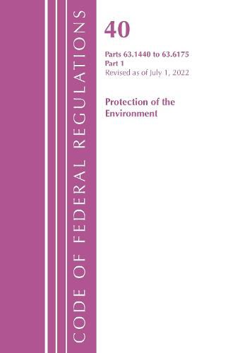 Cover image for Code of Federal Regulations, Title 40 Protection of the Environment 63.1440-63.6175, Revised as of July 1, 2022