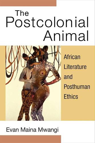 Cover image for The Postcolonial Animal: African Literature and Posthuman Ethics