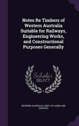 Notes Re Timbers of Western Australia Suitable for Railways, Engineering Works, and Constructional Purposes Generally