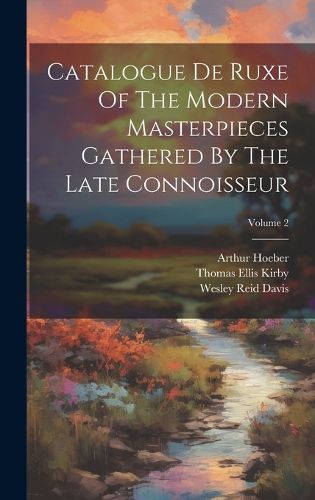 Cover image for Catalogue De Ruxe Of The Modern Masterpieces Gathered By The Late Connoisseur; Volume 2