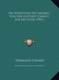 Cover image for Die Bedeutung Des Artikels Von Der Gottheit Christi Fur Die Die Bedeutung Des Artikels Von Der Gottheit Christi Fur Die Ethik (1901) Ethik (1901)