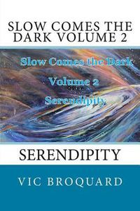 Cover image for Slow Comes the Dark Volume 2 Serendipity