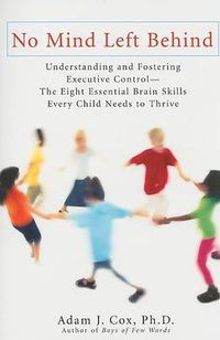 Cover image for No Mind Left Behind: Understanding and Fostering Executive Control--The Eight Essential Brain SkillsE very Child Needs to Thrive