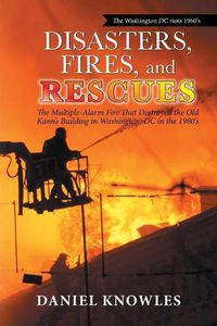 Cover image for Disasters, Fires, and Rescues: The Multiple-Alarm Fire That Destroyed the Old Kann's Building in Washington, Dc in the 1980's