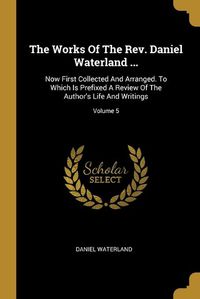 Cover image for The Works Of The Rev. Daniel Waterland ...