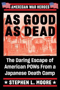 Cover image for As Good As Dead: The Daring Escape of American POWs from a Japanese Death Camp