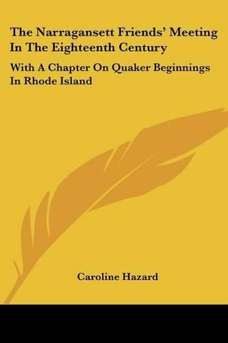 The Narragansett Friends' Meeting in the Eighteenth Century: With a Chapter on Quaker Beginnings in Rhode Island