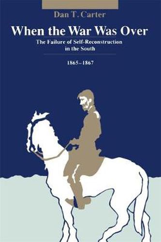 When the War Was Over: The Failure of Self-Reconstruction in the South, 1865-1867