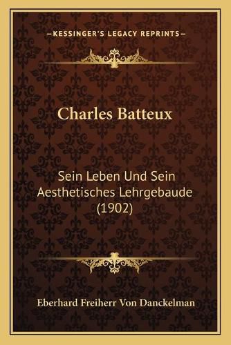 Charles Batteux: Sein Leben Und Sein Aesthetisches Lehrgebaude (1902)