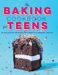 Cover image for The Baking Cookbook for Teens: 75 Delicious Recipes for Sweet and Savory Treats